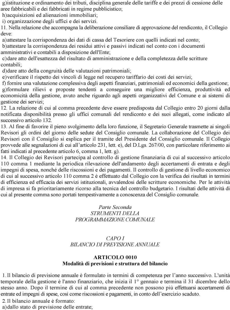 Nella relazione che accompagna la deliberazione consiliare di approvazione del rendiconto, il Collegio deve: a)attestare la corrispondenza dei dati di cassa del Tesoriere con quelli indicati nel