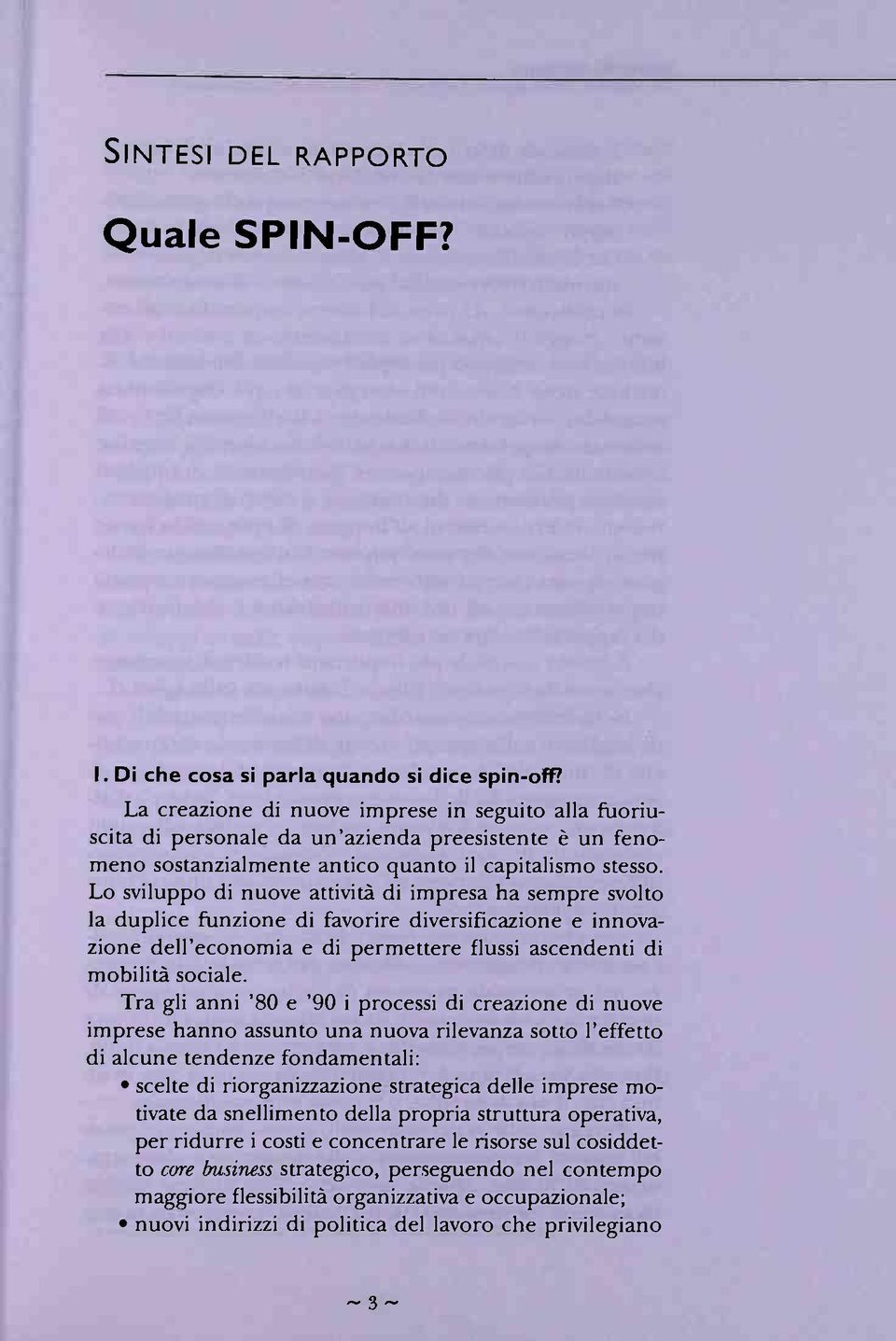 Lo sviluppo di nuove attività di impresa ha sempre svolto la duplice funzione di favorire diversificazione e innovazione dell'economia e di permettere flussi ascendenti di mobilità sociale.