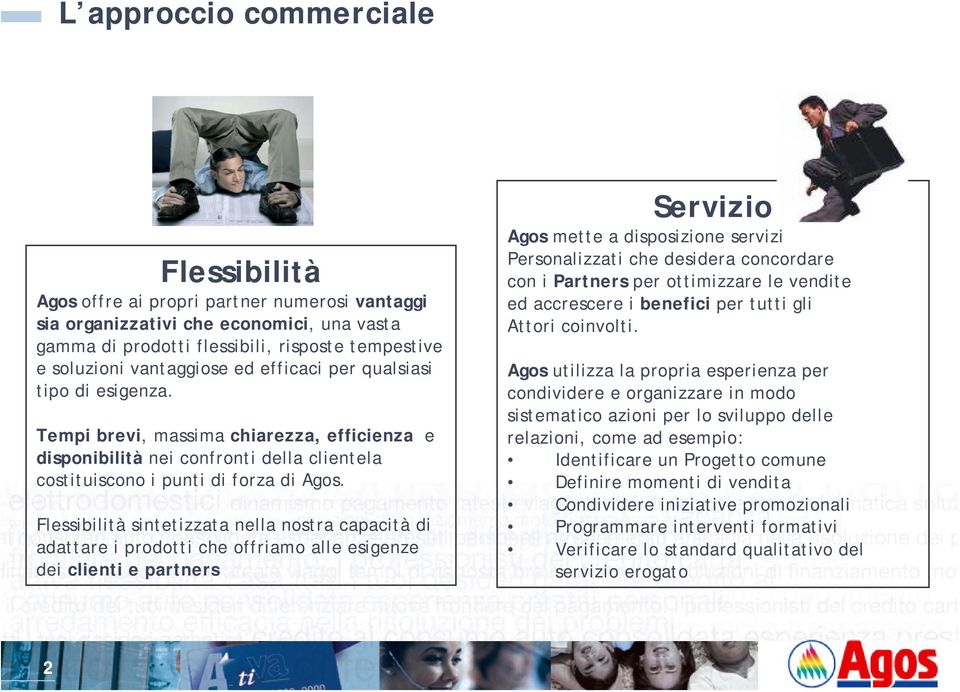 Flessibilità sintetizzata nella nostra capacità di adattare i prodotti che offriamo alle esigenze dei clienti e partners Servizio Agos mette a disposizione servizi Personalizzati che desidera