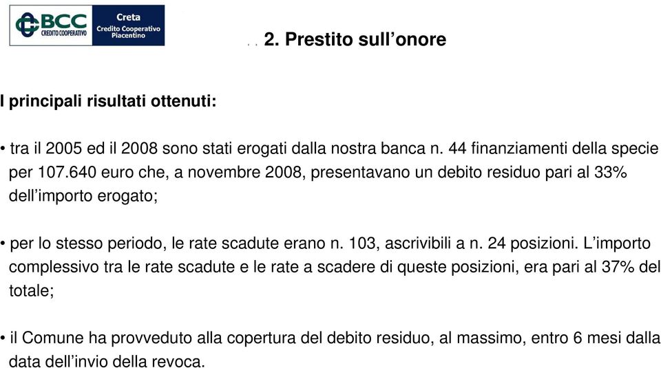 640 euro che, a novembre 2008, presentavano un debito residuo pari al 33% dell importo erogato; per lo stesso periodo, le rate scadute erano n.