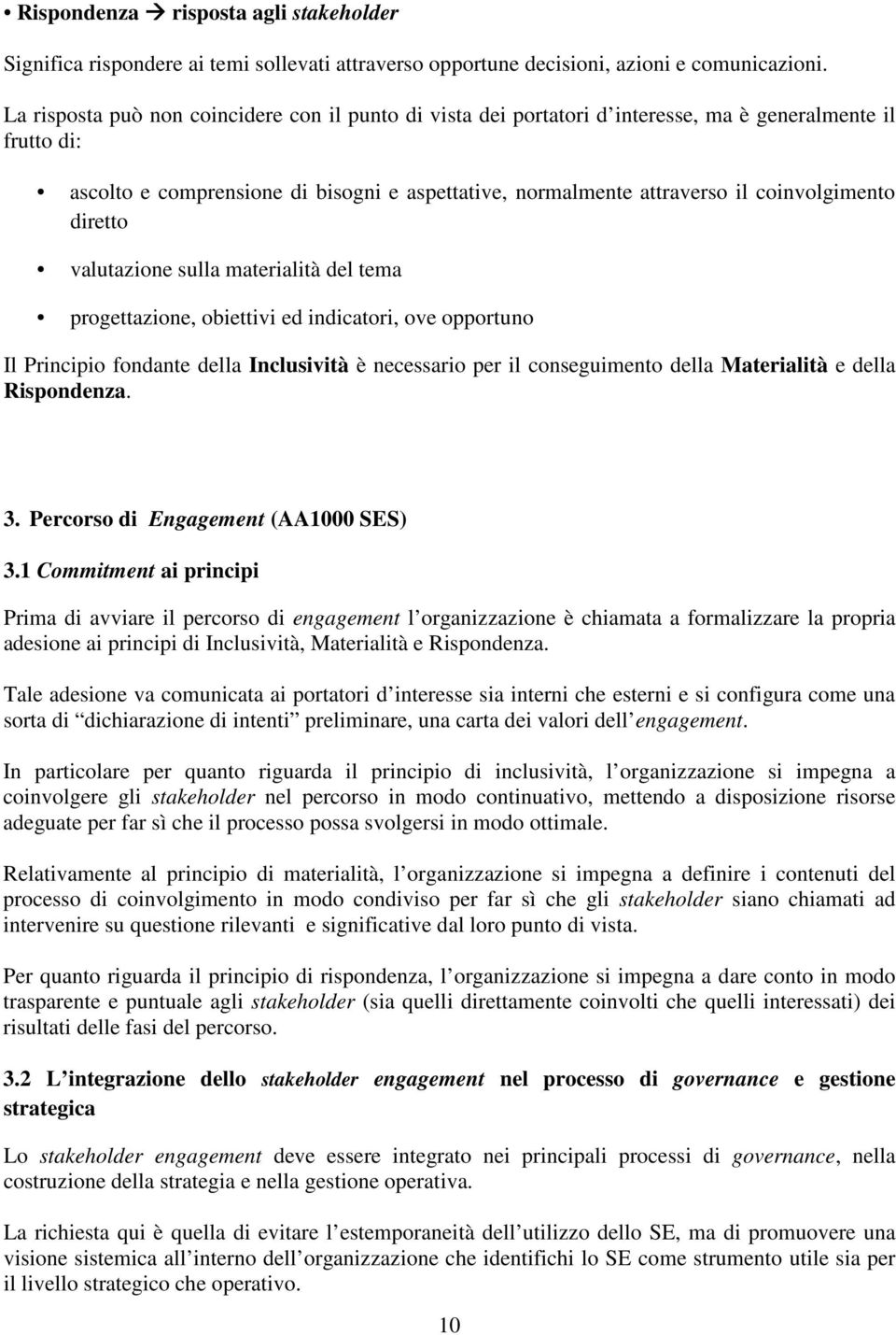 coinvolgimento diretto valutazione sulla materialità del tema progettazione, obiettivi ed indicatori, ove opportuno Il Principio fondante della Inclusività è necessario per il conseguimento della