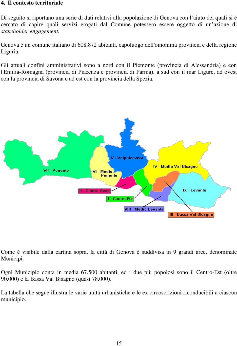 Gli attuali confini amministrativi sono a nord con il Piemonte (provincia di Alessandria) e con l'emilia-romagna (provincia di Piacenza e provincia di Parma), a sud con il mar Ligure, ad ovest con la