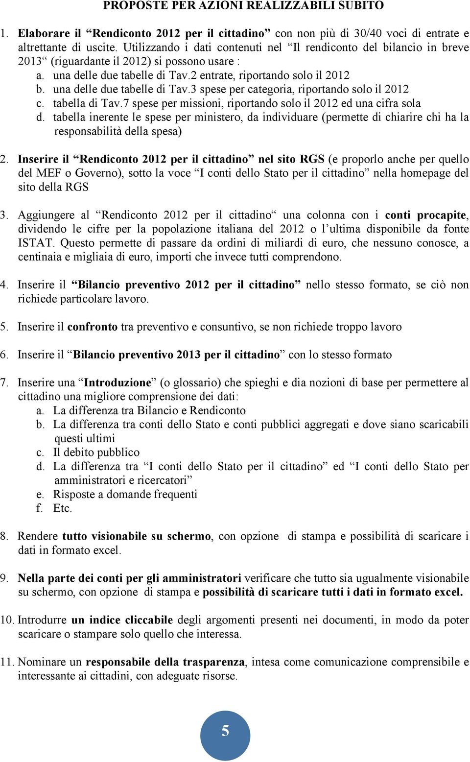 una delle due tabelle di Tav.3 spese per categoria, riportando solo il 2012 c. tabella di Tav.7 spese per missioni, riportando solo il 2012 ed una cifra sola d.