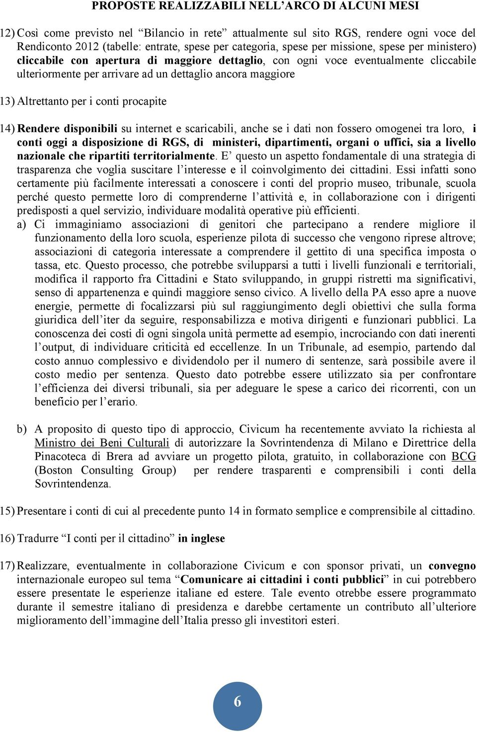 Altrettanto per i conti procapite 14) Rendere disponibili su internet e scaricabili, anche se i dati non fossero omogenei tra loro, i conti oggi a disposizione di RGS, di ministeri, dipartimenti,