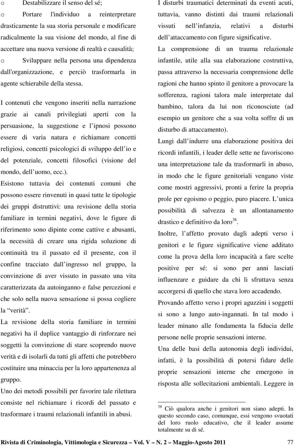 I contenuti che vengono inseriti nella narrazione grazie ai canali privilegiati aperti con la persuasione, la suggestione e l ipnosi possono essere di varia natura e richiamare concetti religiosi,