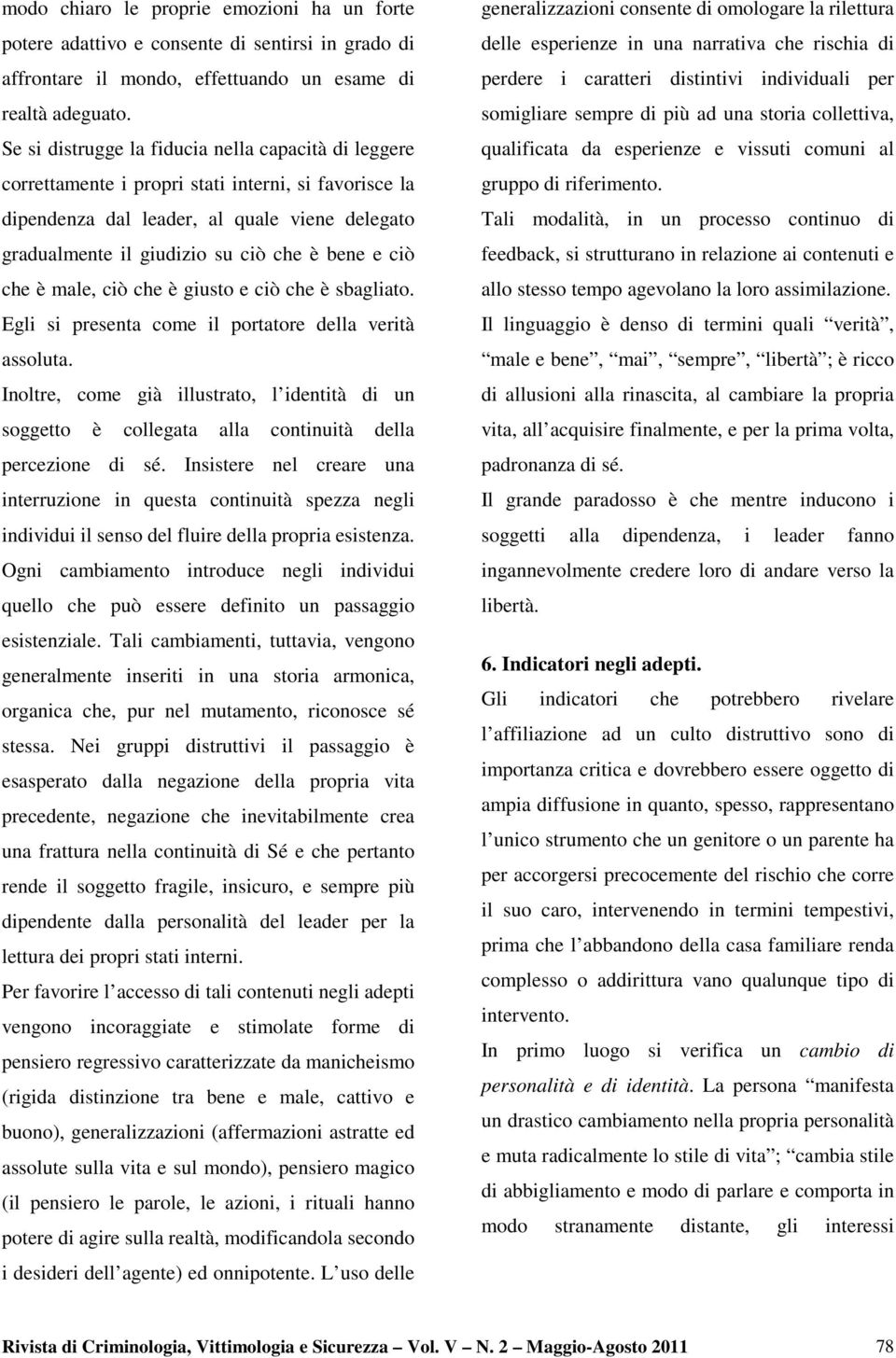 ciò che è male, ciò che è giusto e ciò che è sbagliato. Egli si presenta come il portatore della verità assoluta.