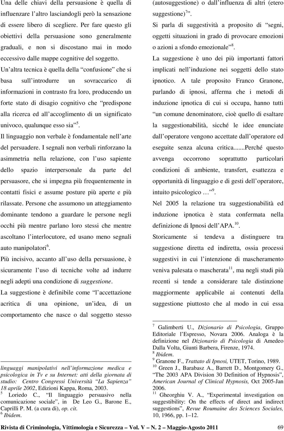 Un altra tecnica è quella della confusione che si basa sull introdurre un sovraccarico di informazioni in contrasto fra loro, producendo un forte stato di disagio cognitivo che predispone alla