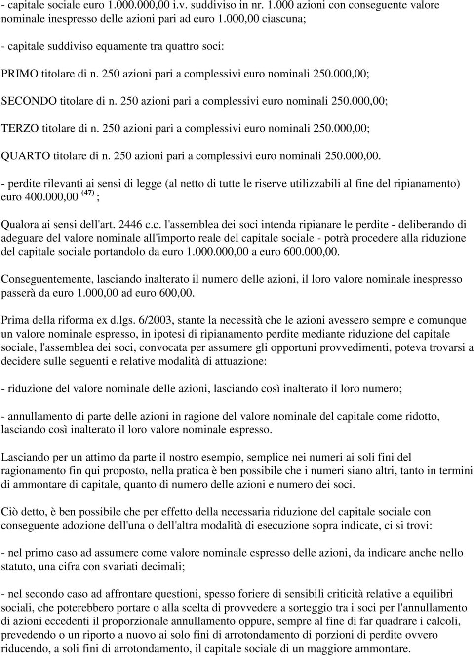 250 azioni pari a complessivi euro nominali 250.000,00; TERZO titolare di n. 250 azioni pari a complessivi euro nominali 250.000,00; QUARTO titolare di n.