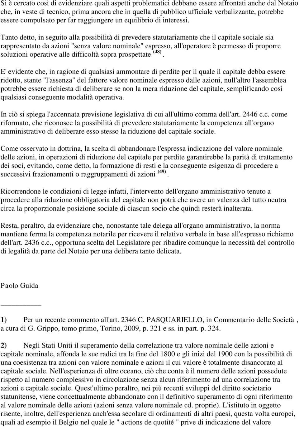 Tanto detto, in seguito alla possibilità di prevedere statutariamente che il capitale sociale sia rappresentato da azioni "senza valore nominale" espresso, all'operatore è permesso di proporre