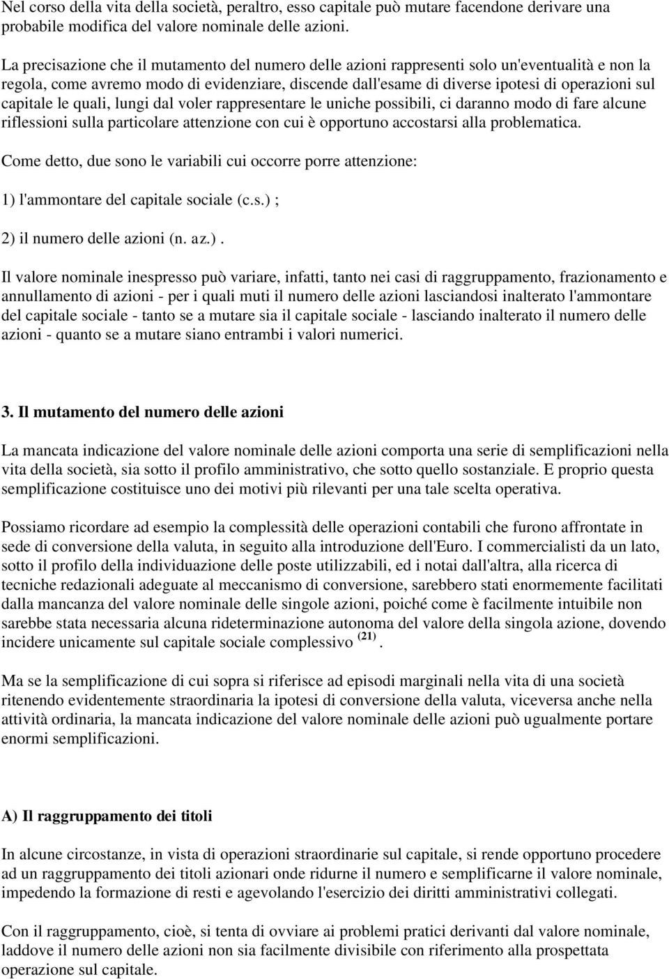 capitale le quali, lungi dal voler rappresentare le uniche possibili, ci daranno modo di fare alcune riflessioni sulla particolare attenzione con cui è opportuno accostarsi alla problematica.