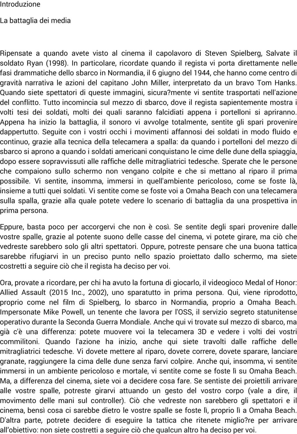 capitano John Miller, interpretato da un bravo Tom Hanks. Quando siete spettatori di queste immagini, sicura?mente vi sentite trasportati nell'azione del conflitto.