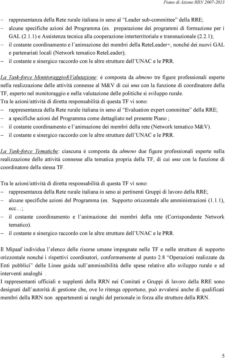 2.1); il costante coordinamento e l animazione dei membri della ReteLeader+, nonché dei nuovi GAL e partenariati locali (Network tematico ReteLeader); il costante e sinergico raccordo con le altre