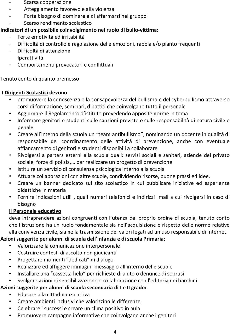 provocatori e conflittuali Tenuto conto di quanto premesso I Dirigenti Scolastici devono promuovere la conoscenza e la consapevolezza del bullismo e del cyberbullismo attraverso corsi di formazione,