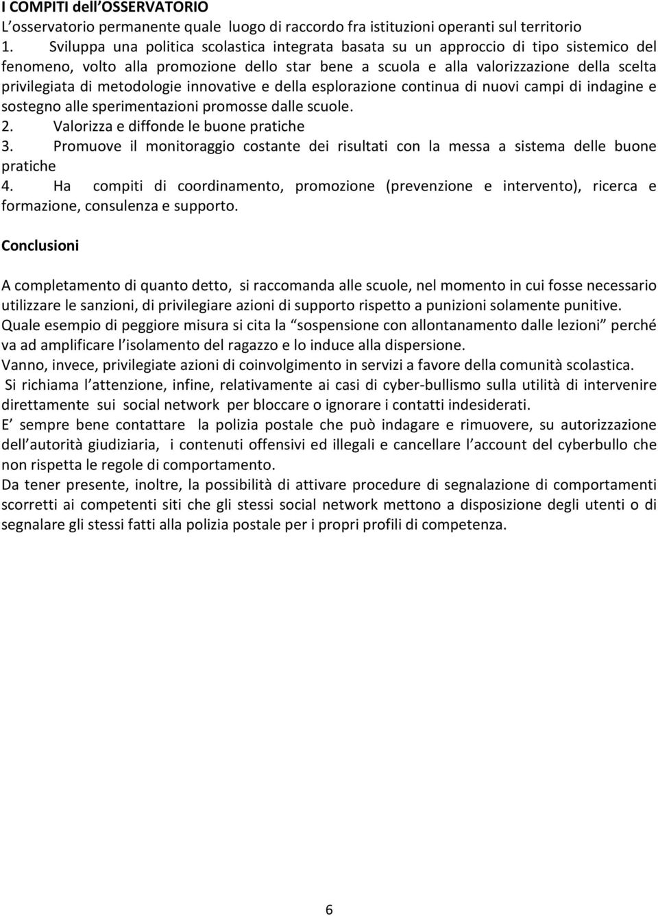 metodologie innovative e della esplorazione continua di nuovi campi di indagine e sostegno alle sperimentazioni promosse dalle scuole. 2. Valorizza e diffonde le buone pratiche 3.