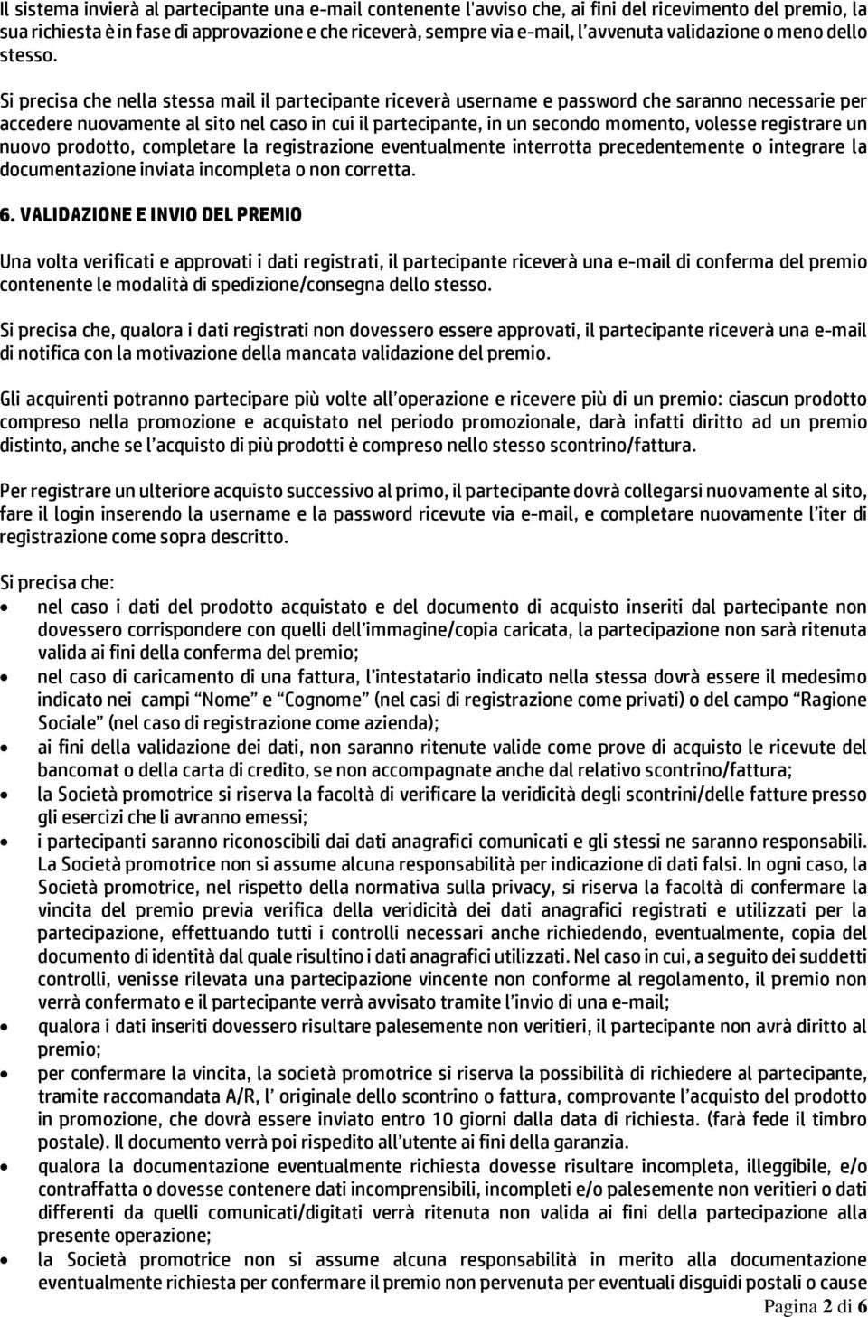 Si precisa che nella stessa mail il partecipante riceverà username e password che saranno necessarie per accedere nuovamente al sito nel caso in cui il partecipante, in un secondo momento, volesse