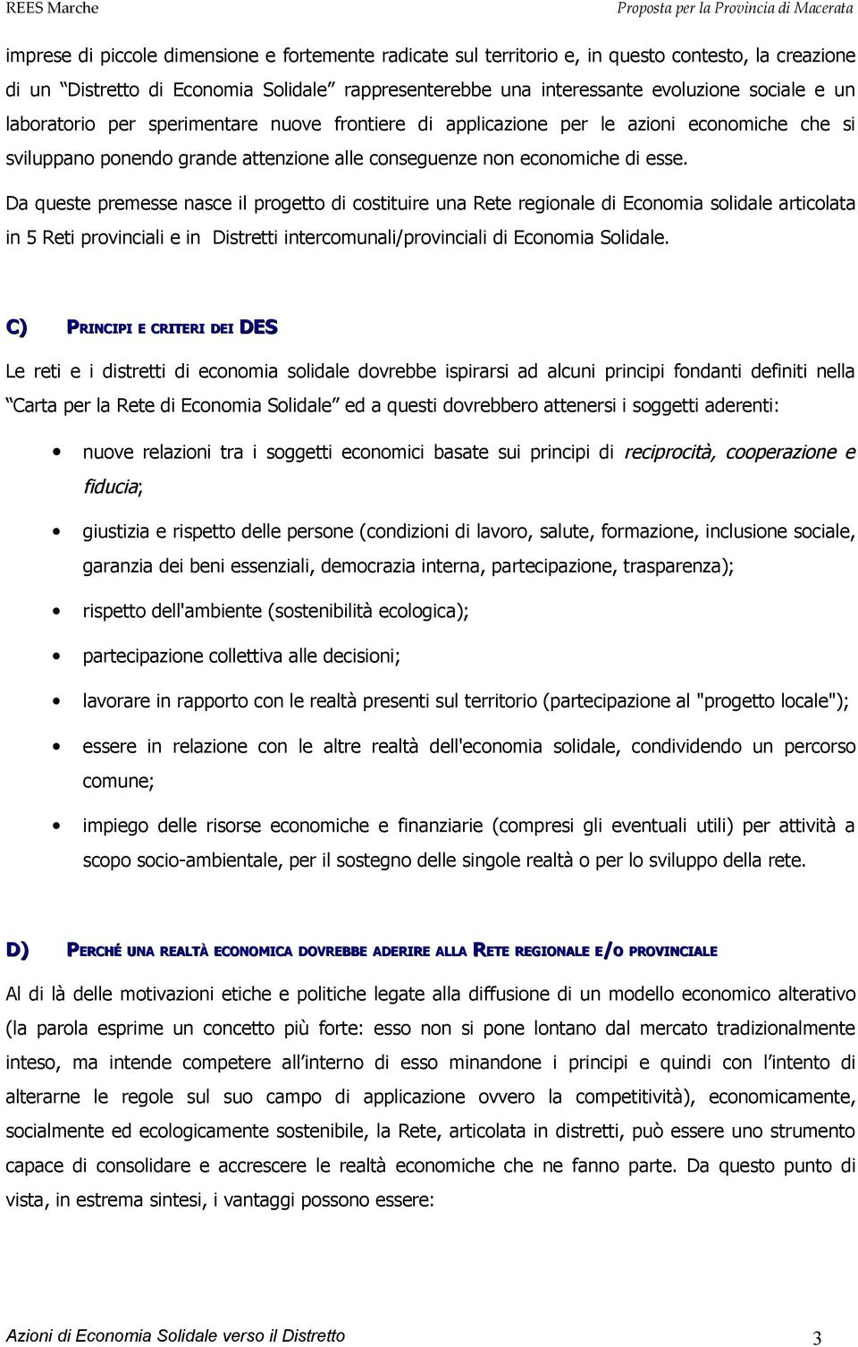 Da queste premesse nasce il progetto di costituire una Rete regionale di Economia solidale articolata in 5 Reti provinciali e in Distretti intercomunali/provinciali di Economia Solidale.