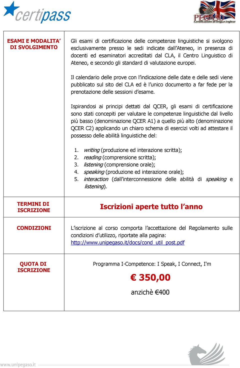 Il calendario delle prove con l indicazione delle date e delle sedi viene pubblicato sul sito del CLA ed è l unico documento a far fede per la prenotazione delle sessioni d esame.