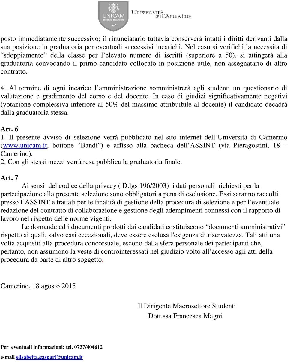 utile, non assegnatario di altro contratto. 4. Al termine di ogni incarico l amministrazione somministrerà agli studenti un questionario di valutazione e gradimento del corso e del docente.