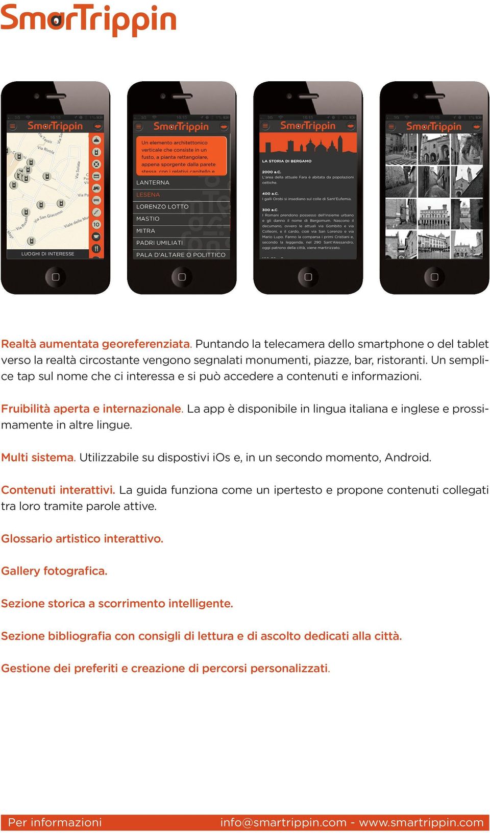 La app è disponibile in lingua italiana e inglese e prossimamente in altre lingue. Multi sistema. Utilizzabile su dispostivi ios e, in un secondo momento, Android. Contenuti interattivi.