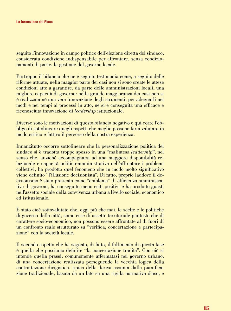 Purtroppo il bilancio che ne è seguito testimonia come, a seguito delle riforme attuate, nella maggior parte dei casi non si sono create le attese condizioni atte a garantire, da parte delle