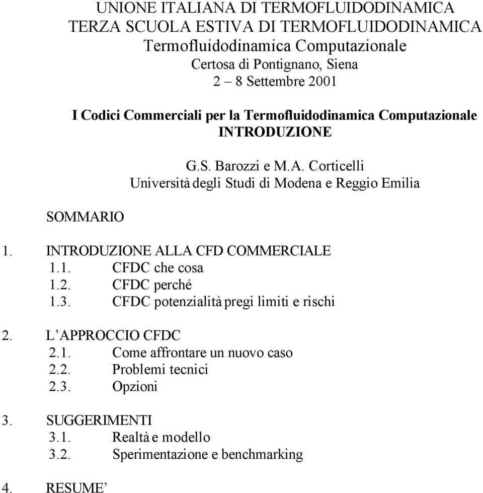 IO G.S. Barozzi e M.A. Corticelli Università degli Studi di Modena e Reggio Emilia 1. INTRODUZIONE ALLA CFD COMMERCIALE 1.1. CFDC che cosa 1.2.