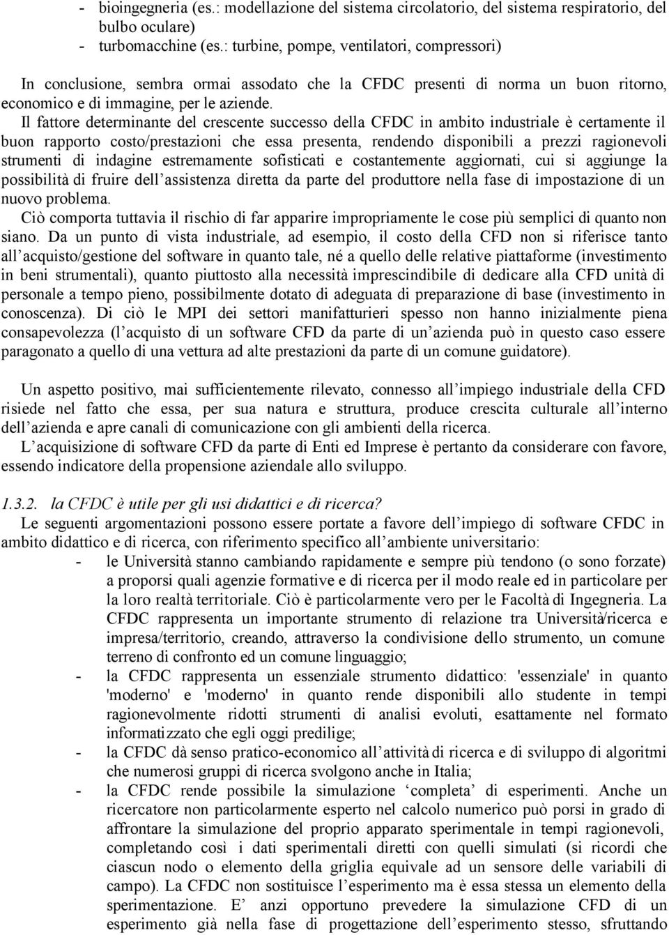 Il fattore determinante del crescente successo della CFDC in ambito industriale è certamente il buon rapporto costo/prestazioni che essa presenta, rendendo disponibili a prezzi ragionevoli strumenti