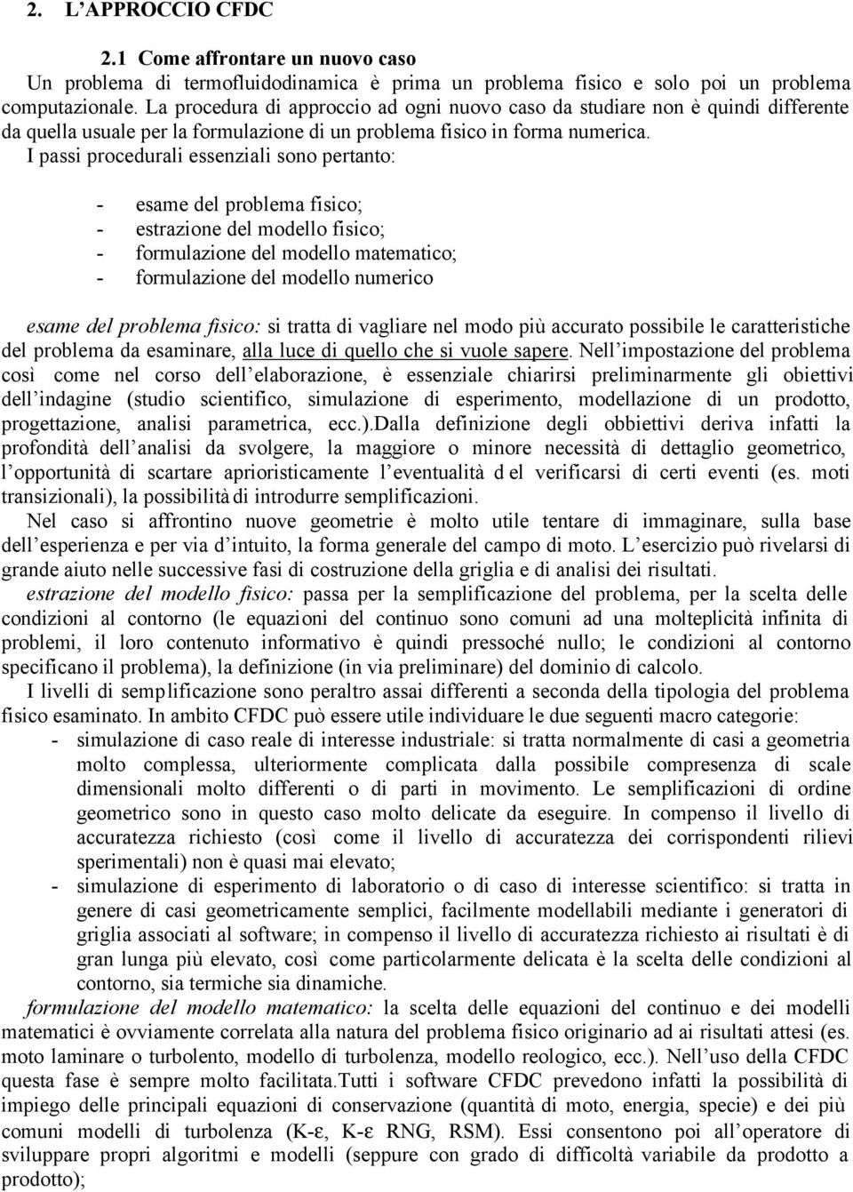 I passi procedurali essenziali sono pertanto: - esame del problema fisico; - estrazione del modello fisico; - formulazione del modello matematico; - formulazione del modello numerico esame del