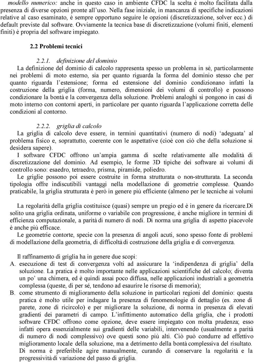 Ovviamente la tecnica base di discretizzazione (volumi finiti, elementi finiti) è propria del software impiegato. 2.2 Problemi tecnici 2.2.1.