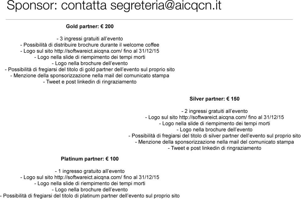 della sponsorizzazione nella mail del comunicato stampa - Tweet e post linkedin di ringraziamento Platinum partner: 100-1 ingresso gratuito all evento - Logo sul sito http://softwareict.aicqna.