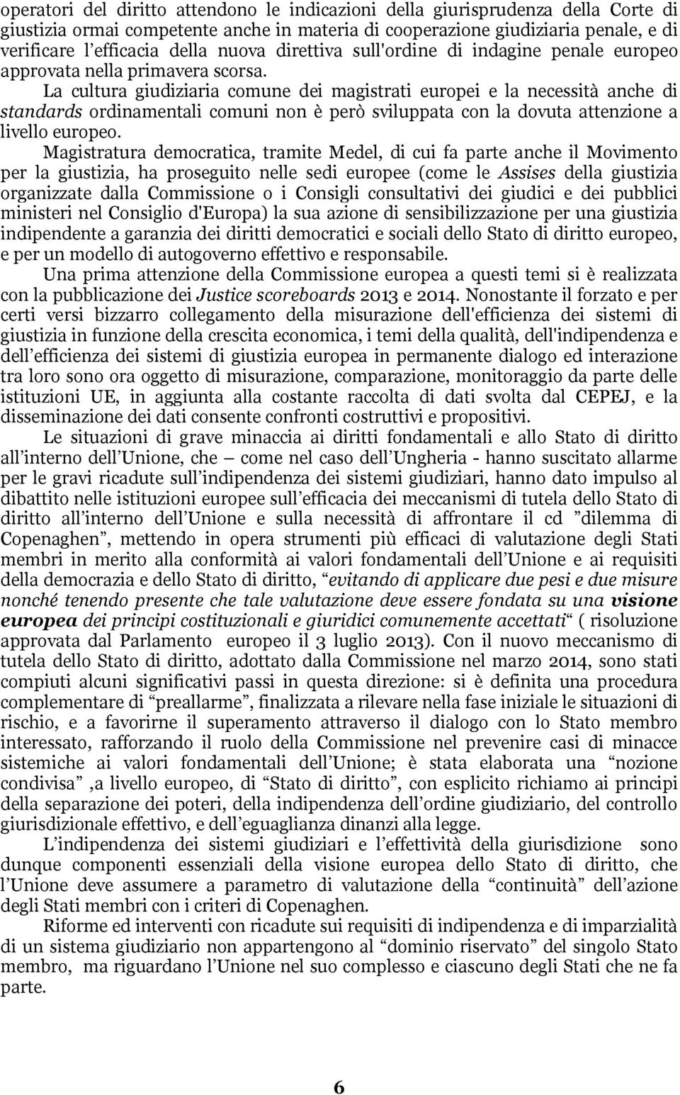 La cultura giudiziaria comune dei magistrati europei e la necessità anche di standards ordinamentali comuni non è però sviluppata con la dovuta attenzione a livello europeo.