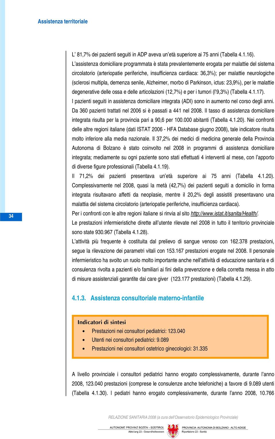 (sclerosi multipla, demenza senile, Alzheimer, morbo di Parkinson, ictus: 23,9%), per le malattie degenerative delle ossa e delle articolazioni (12,7%) e per i tumori (l 9,3%) (Tabella 4.1.17).