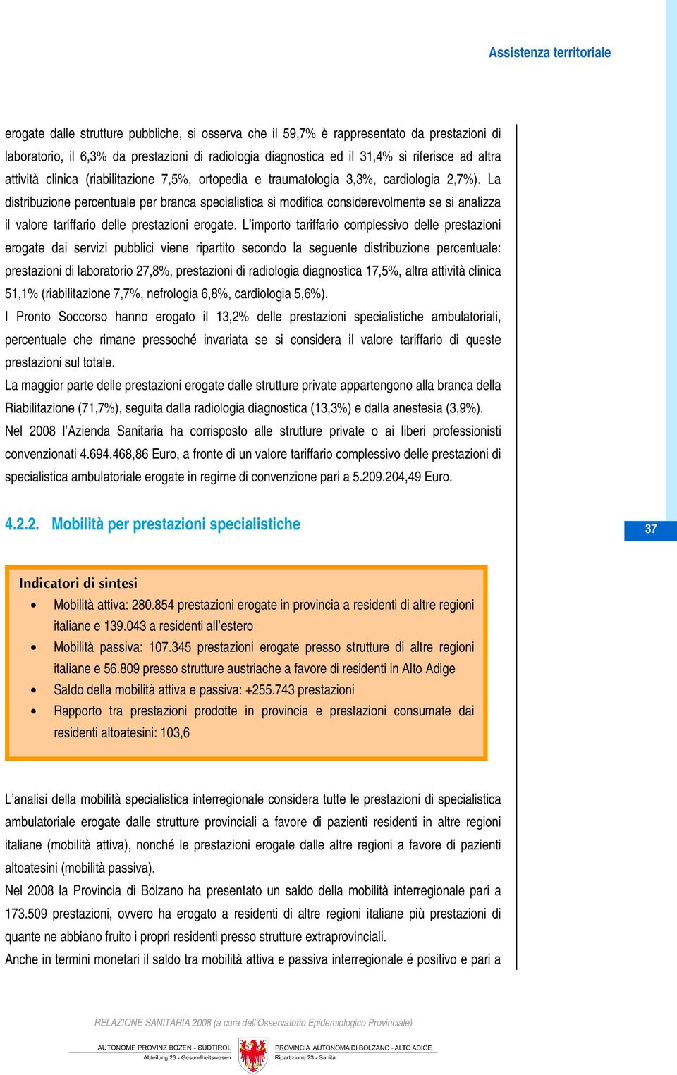 La distribuzione percentuale per branca specialistica si modifica considerevolmente se si analizza il valore tariffario delle prestazioni erogate.