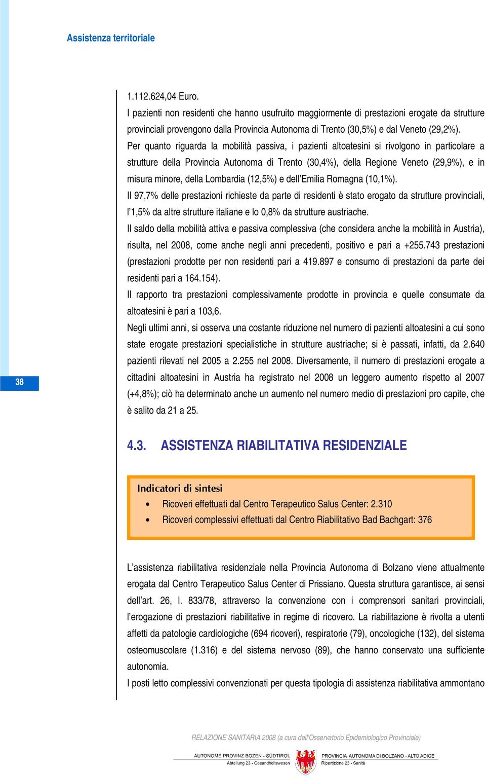 Per quanto riguarda la mobilità passiva, i pazienti altoatesini si rivolgono in particolare a strutture della Provincia Autonoma di Trento (30,4%), della Regione Veneto (29,9%), e in misura minore,