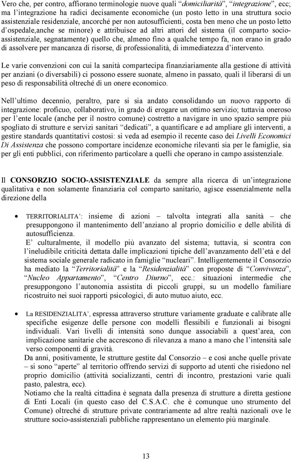 quello che, almeno fino a qualche tempo fa, non erano in grado di assolvere per mancanza di risorse, di professionalità, di immediatezza d intervento.