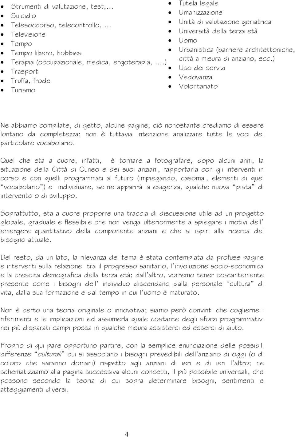 ) Uso dei servizi Vedovanza Volontariato Ne abbiamo compilate, di getto, alcune pagine; ciò nonostante crediamo di essere lontano da completezza; non è tuttavia intenzione analizzare tutte le voci