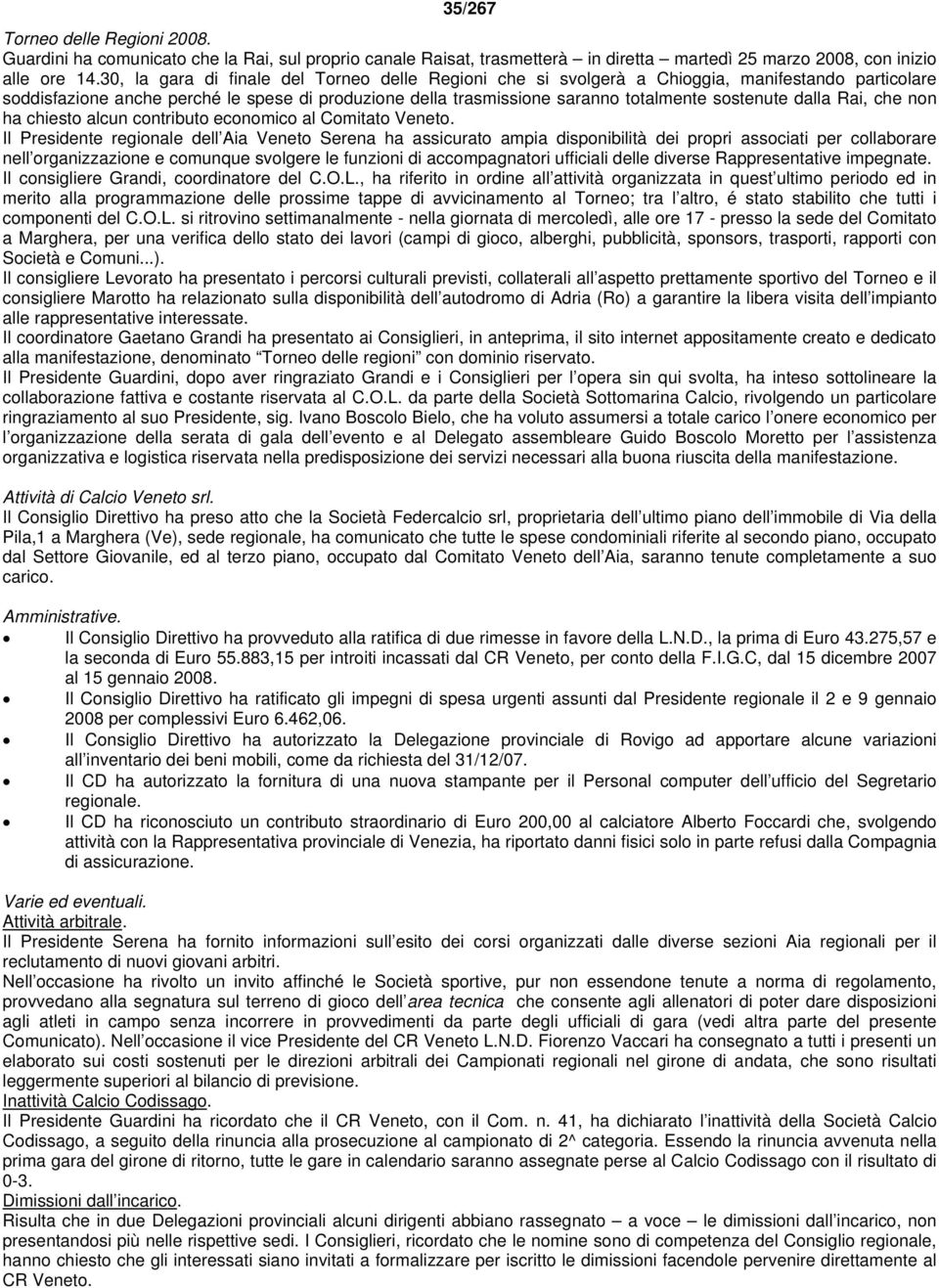 dalla Rai, che non ha chiesto alcun contributo economico al Comitato Veneto.