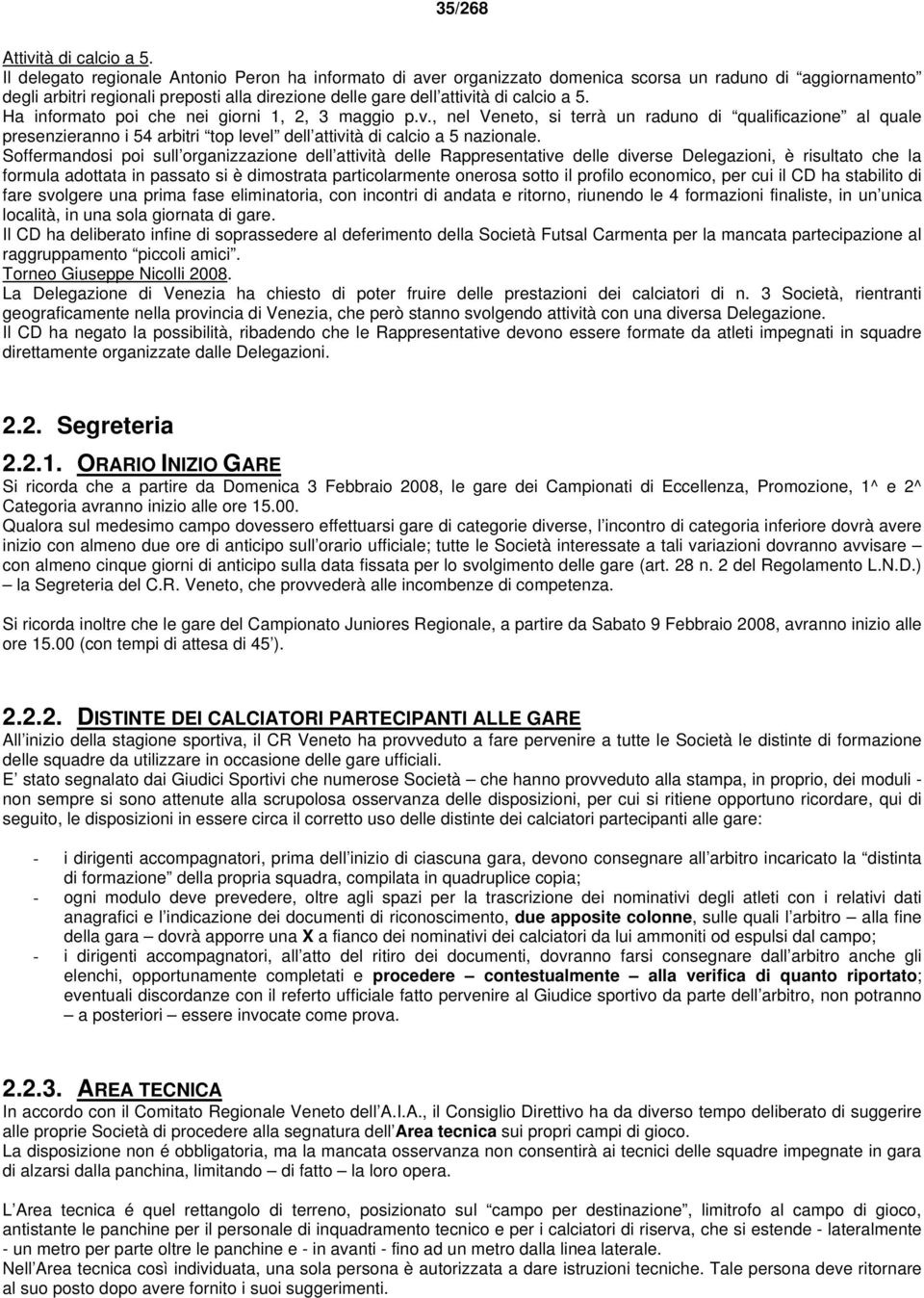 Ha informato poi che nei giorni 1, 2, 3 maggio p.v., nel Veneto, si terrà un raduno di qualificazione al quale presenzieranno i 54 arbitri top level dell attività di calcio a 5 nazionale.