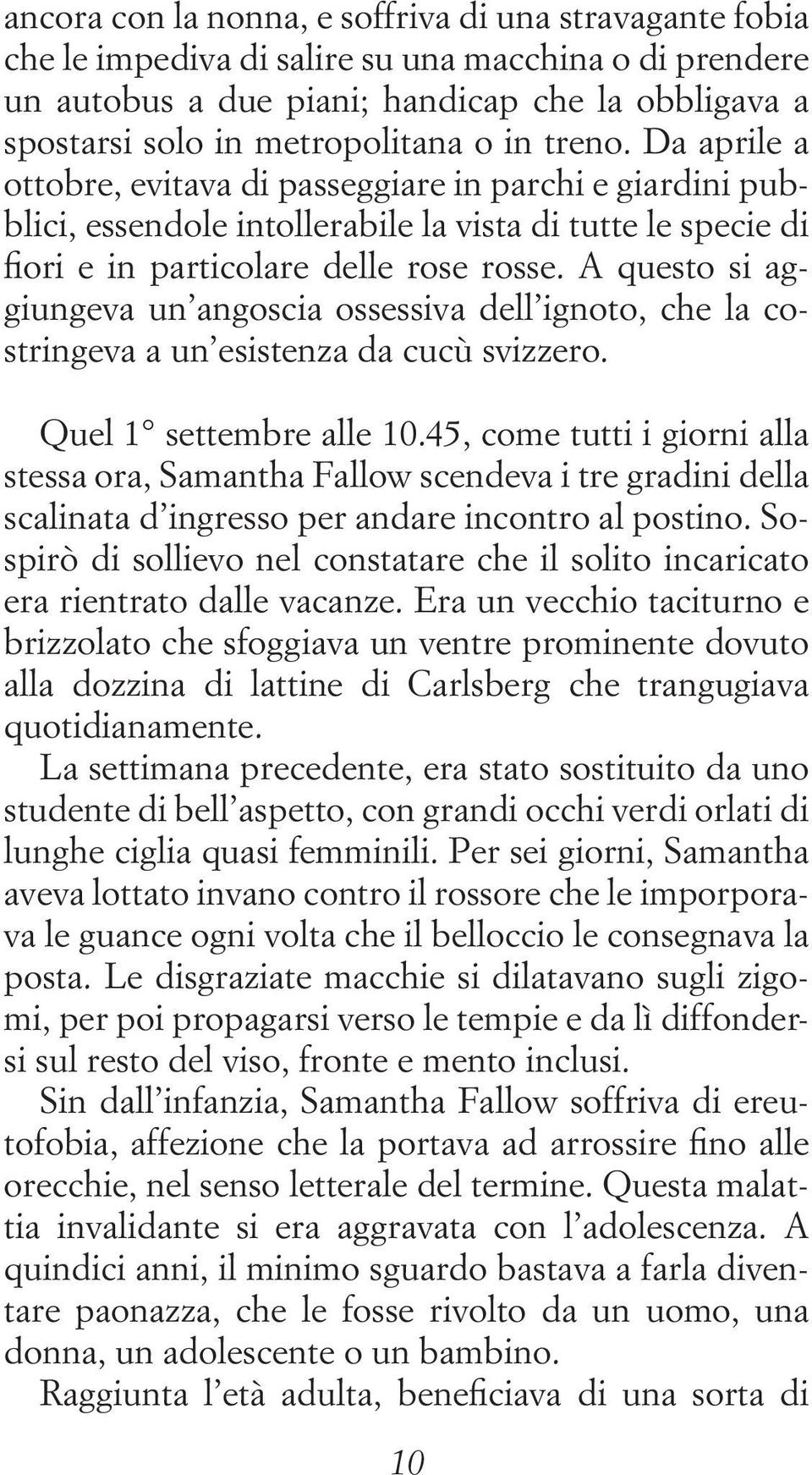 A questo si aggiungeva un angoscia ossessiva dell ignoto, che la costringeva a un esistenza da cucù svizzero. Quel 1 settembre alle 10.