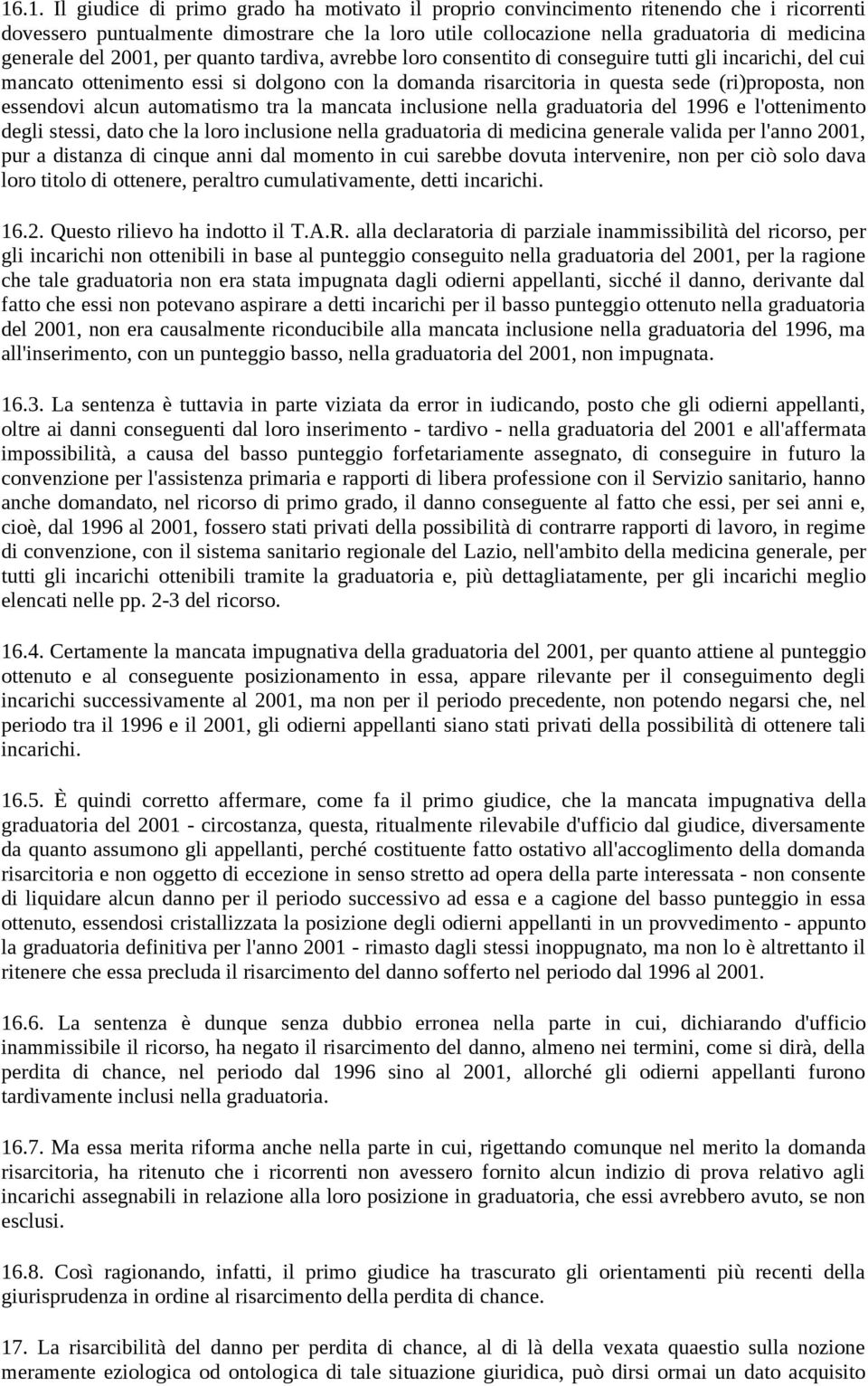 essendovi alcun automatismo tra la mancata inclusione nella graduatoria del 1996 e l'ottenimento degli stessi, dato che la loro inclusione nella graduatoria di medicina generale valida per l'anno