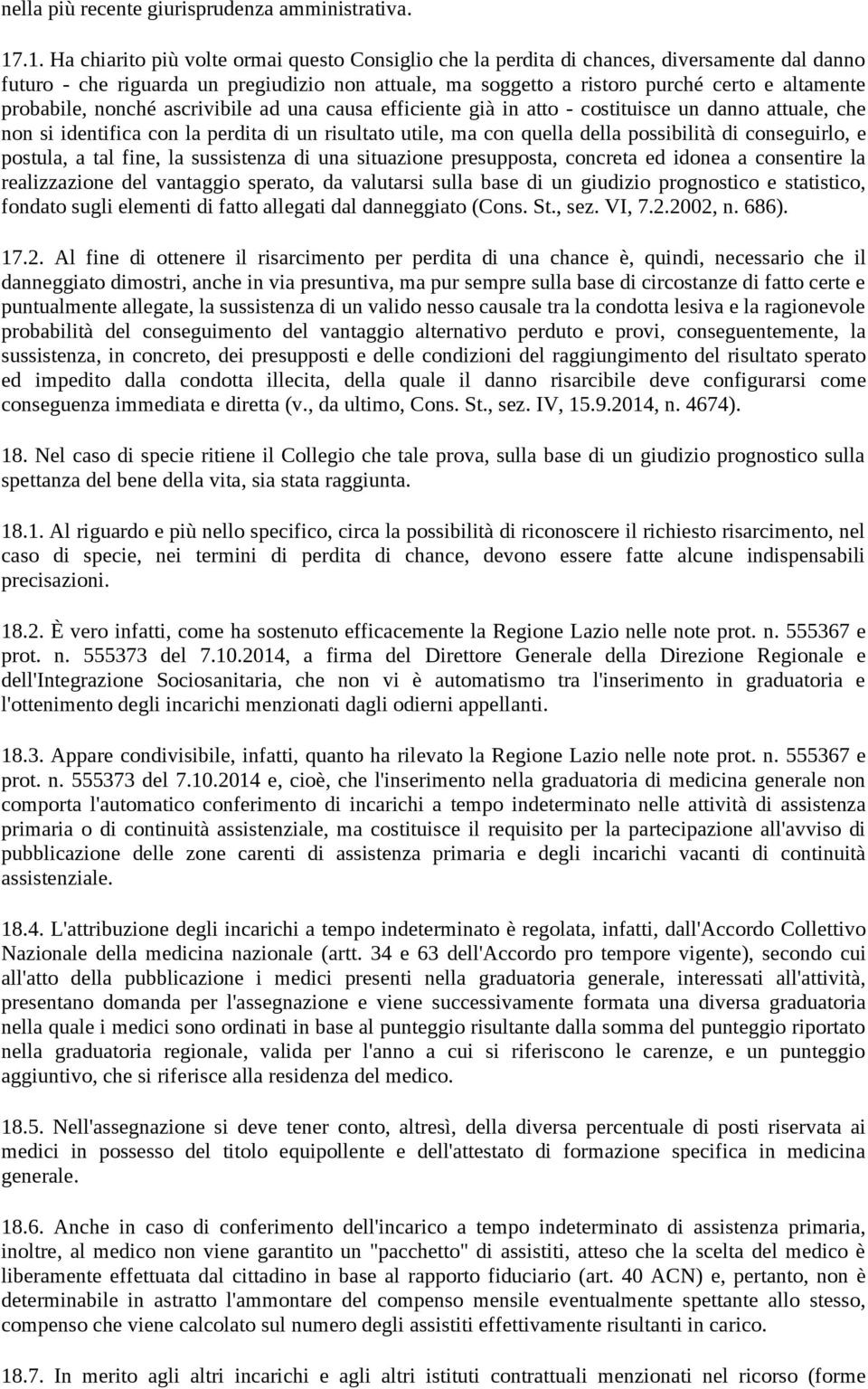 probabile, nonché ascrivibile ad una causa efficiente già in atto - costituisce un danno attuale, che non si identifica con la perdita di un risultato utile, ma con quella della possibilità di