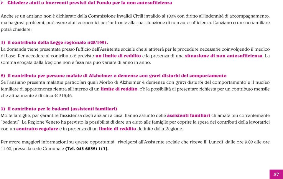 L anziano o un suo familiare potrà chiedere: 1) il contributo della Legge regionale n28/1991.