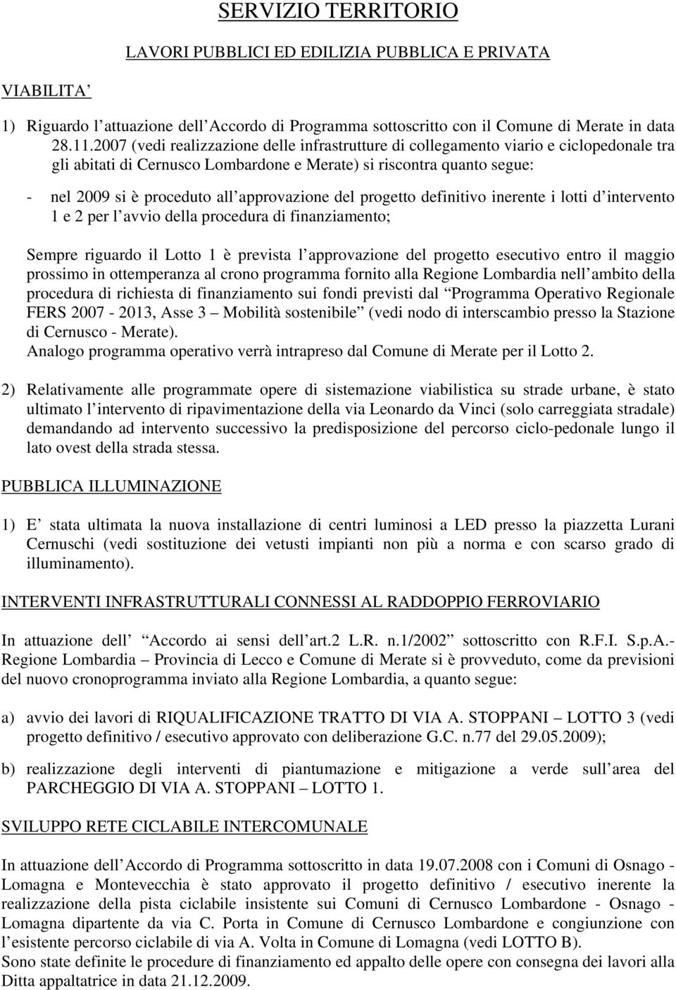 approvazione del progetto definitivo inerente i lotti d intervento 1 e 2 per l avvio della procedura di finanziamento; Sempre riguardo il Lotto 1 è prevista l approvazione del progetto esecutivo