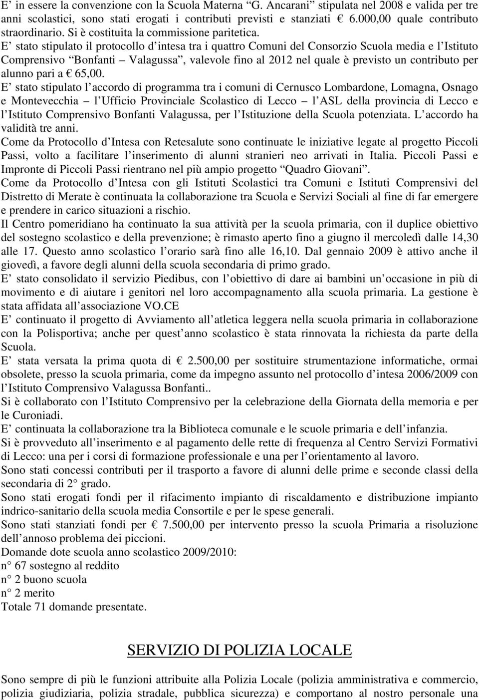 E stato stipulato il protocollo d intesa tra i quattro Comuni del Consorzio Scuola media e l Istituto Comprensivo Bonfanti Valagussa, valevole fino al 2012 nel quale è previsto un contributo per