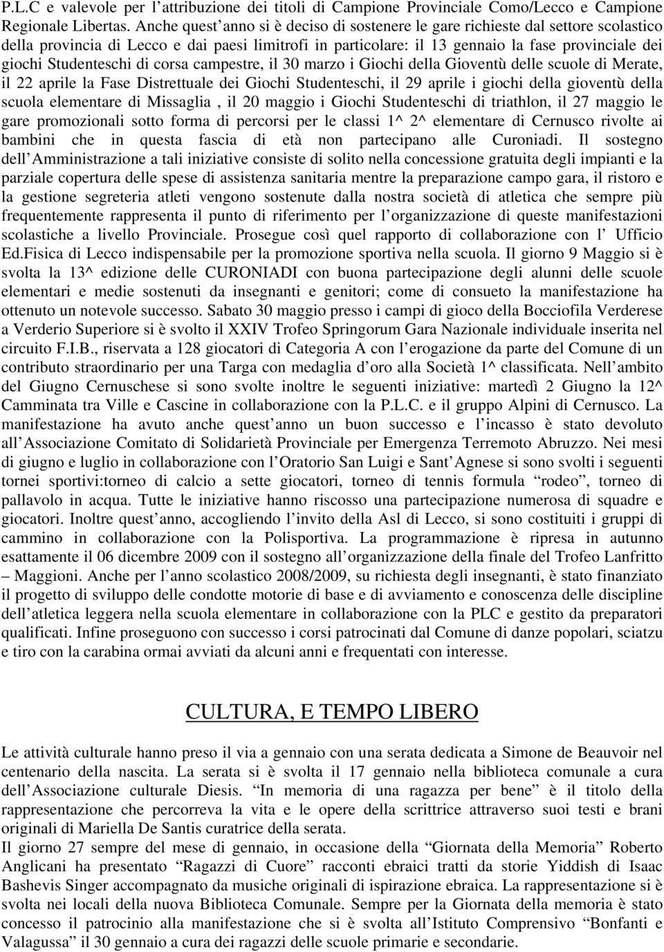 Studenteschi di corsa campestre, il 30 marzo i Giochi della Gioventù delle scuole di Merate, il 22 aprile la Fase Distrettuale dei Giochi Studenteschi, il 29 aprile i giochi della gioventù della