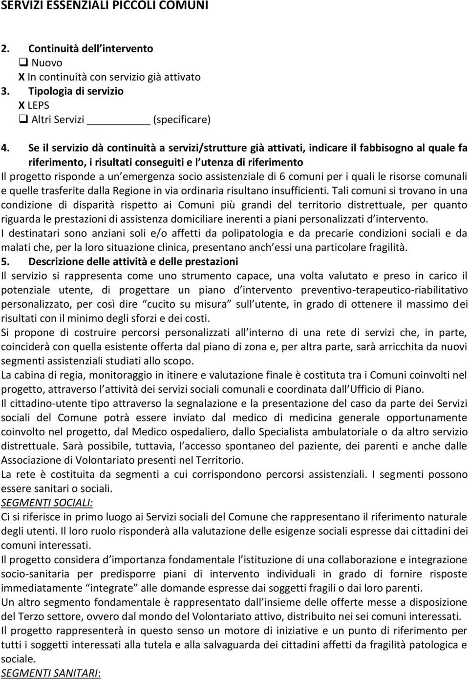 socio assistenziale di 6 comuni per i quali le risorse comunali e quelle trasferite dalla Regione in via ordinaria risultano insufficienti.