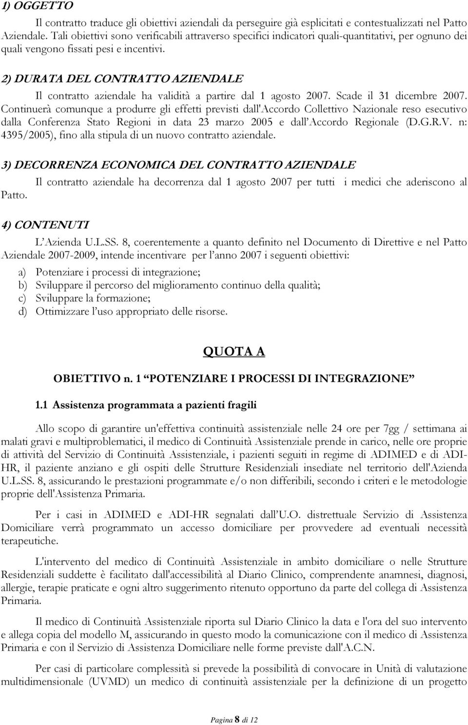 2) DURATA DEL CONTRATTO AZIENDALE Il contratto aziendale ha validità a partire dal 1 agosto 2007. Scade il 31 dicembre 2007.