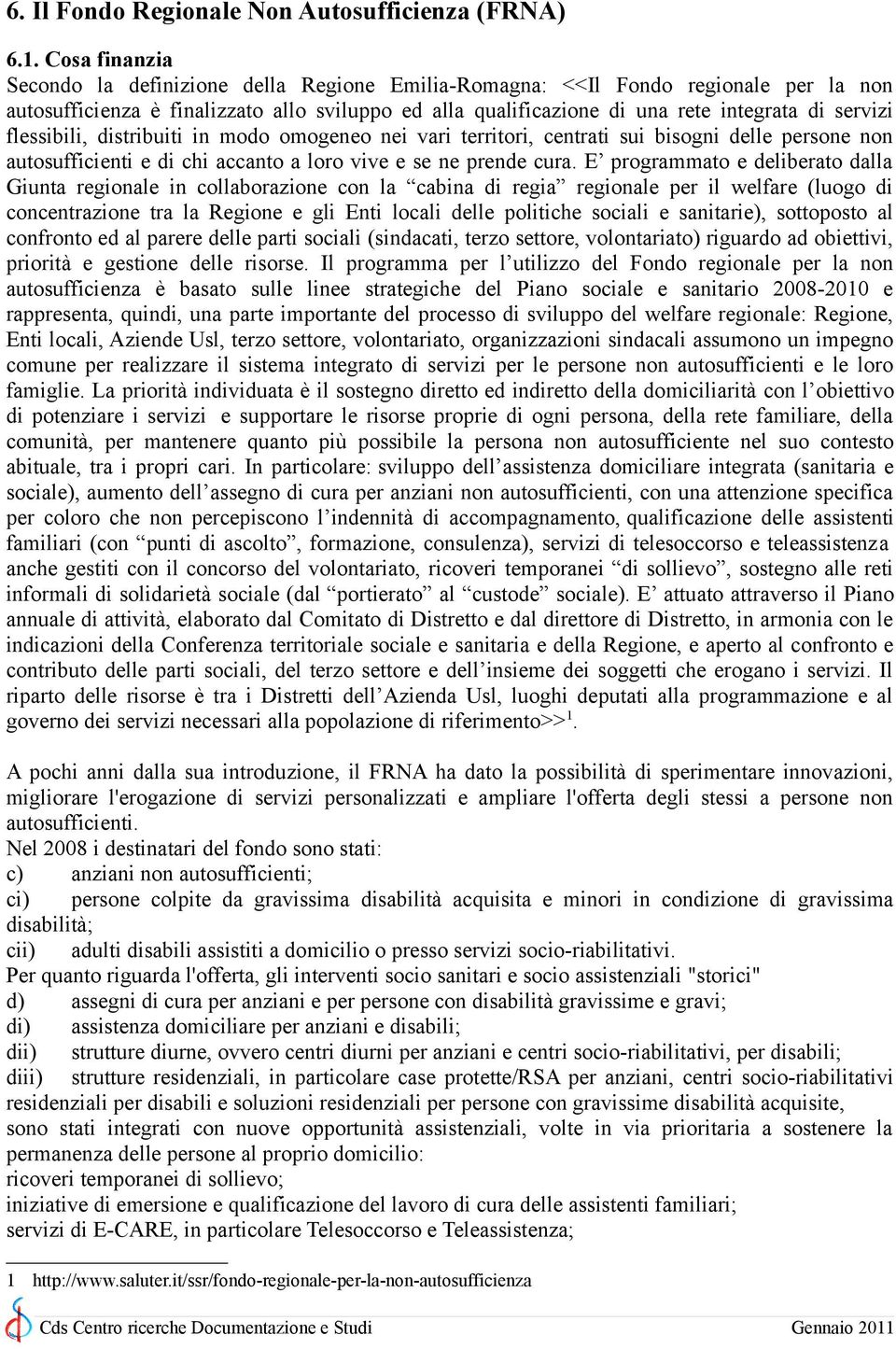 flessibili, distribuiti in modo omogeneo nei vari territori, centrati sui bisogni delle persone non autosufficienti e di chi accanto a loro vive e se ne prende cura.