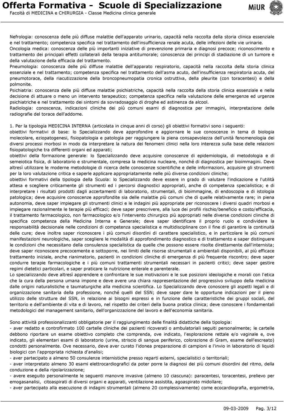 Oncologia medica: conoscenza delle più importanti iniziative di prevenzione primaria e diagnosi precoce; riconoscimento e trattamento dei principali effetti collaterali della terapia antitumorale;