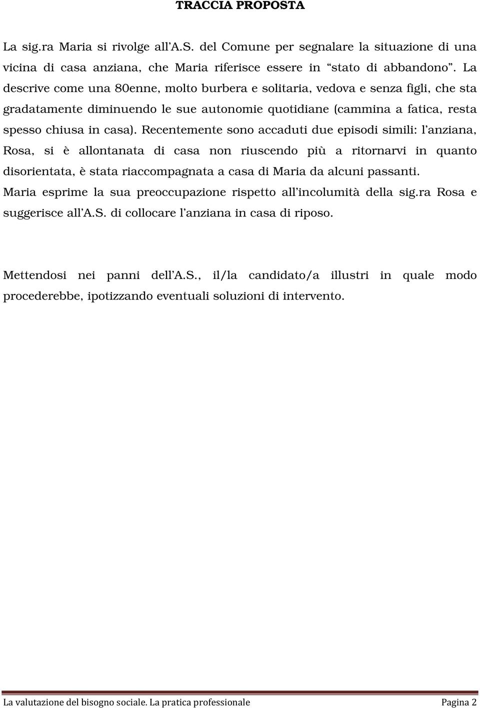 Recentemente sono accaduti due episodi simili: l anziana, Rosa, si è allontanata di casa non riuscendo più a ritornarvi in quanto disorientata, è stata riaccompagnata a casa di Maria da alcuni