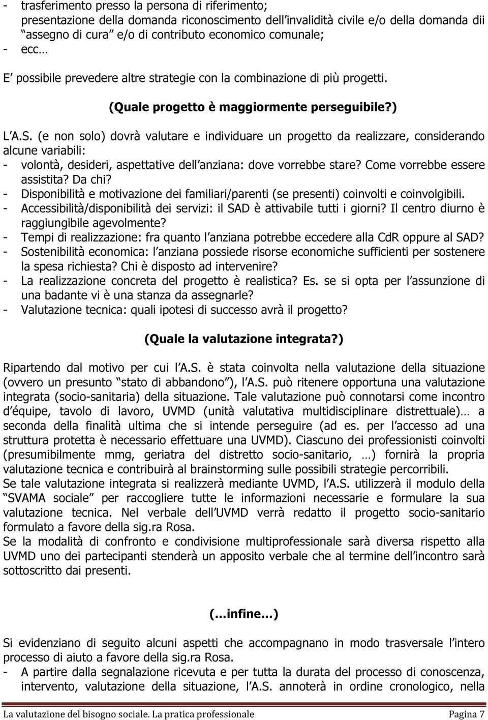 (e non solo) dovrà valutare e individuare un progetto da realizzare, considerando alcune variabili: - volontà, desideri, aspettative dell anziana: dove vorrebbe stare? Come vorrebbe essere assistita?